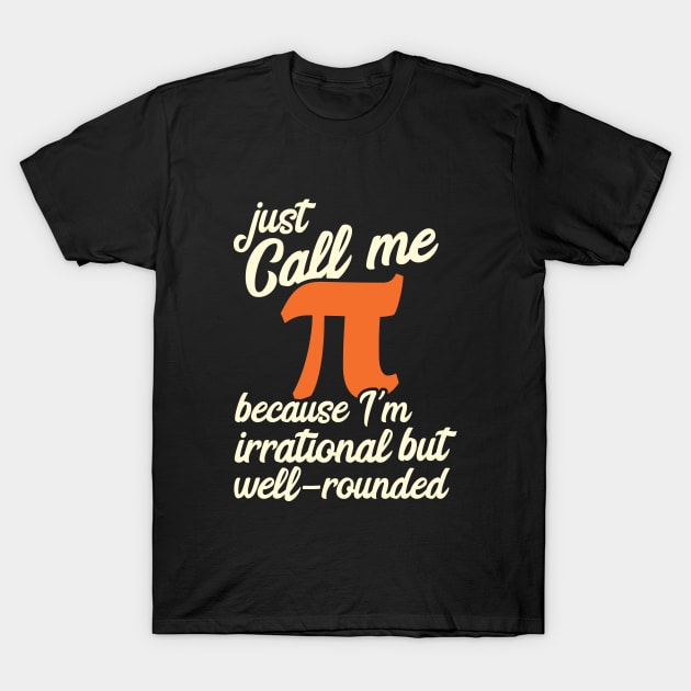 Funny Pi Day Call Me Pi I'm Irrational but Well Rounded T-Shirt by Huhnerdieb Apparel